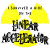 I Survived a Ride on the Linear Accelerator
